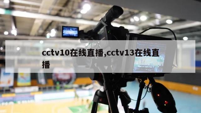 cctv10在线直播,cctv13在线直播