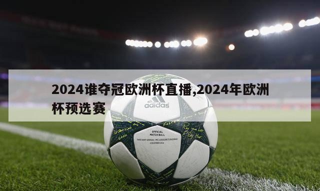 2024谁夺冠欧洲杯直播,2024年欧洲杯预选赛