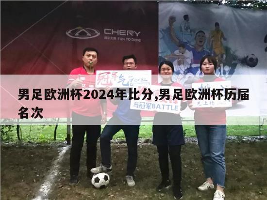 男足欧洲杯2024年比分,男足欧洲杯历届名次