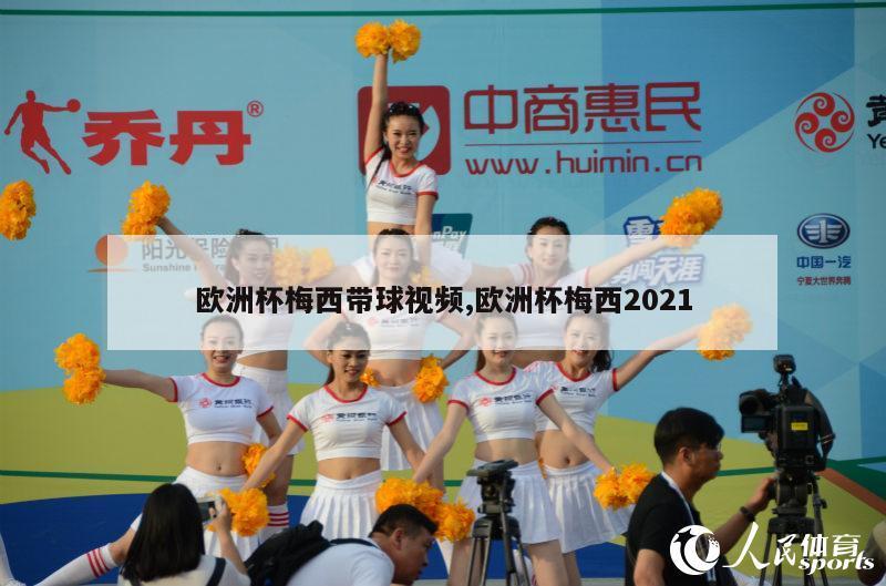 欧洲杯梅西带球视频,欧洲杯梅西2021