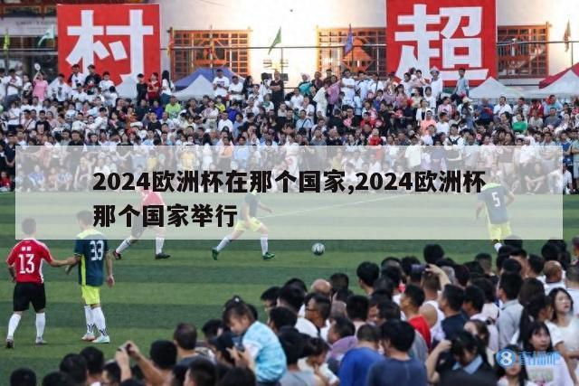 2024欧洲杯在那个国家,2024欧洲杯那个国家举行