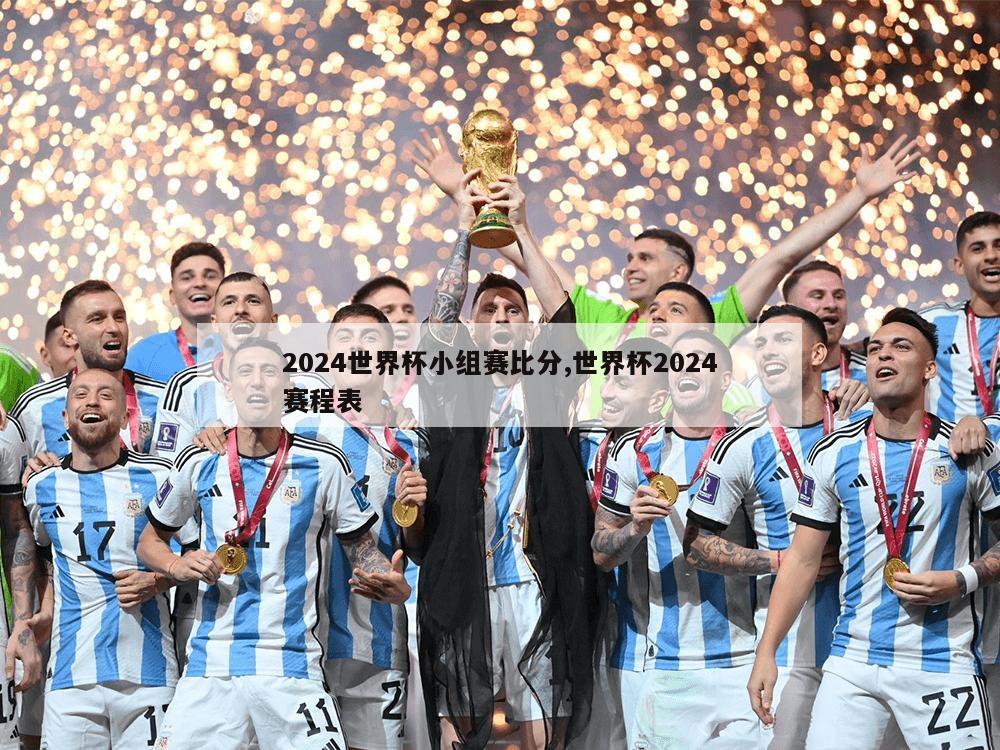 2024世界杯小组赛比分,世界杯2024赛程表