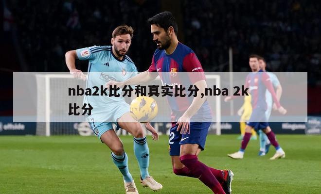 nba2k比分和真实比分,nba 2k 比分