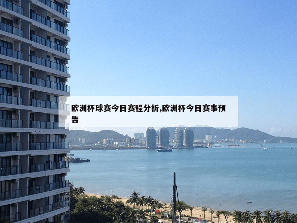 欧洲杯球赛今日赛程分析,欧洲杯今日赛事预告