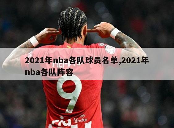 2021年nba各队球员名单,2021年nba各队阵容