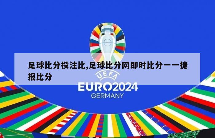 足球比分投注比,足球比分网即时比分一一捷报比分