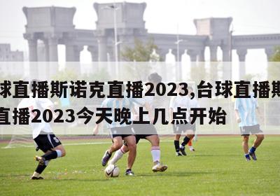 台球直播斯诺克直播2023,台球直播斯诺克直播2023今天晚上几点开始