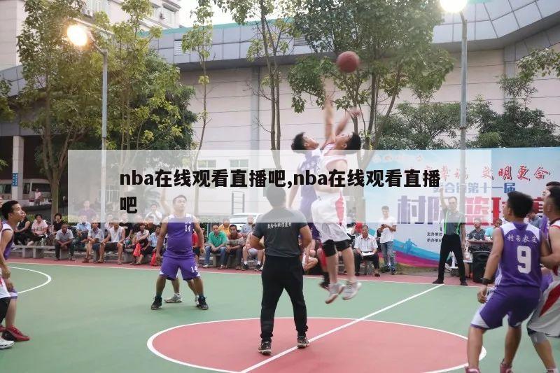 nba在线观看直播吧,nba在线观看直播吧