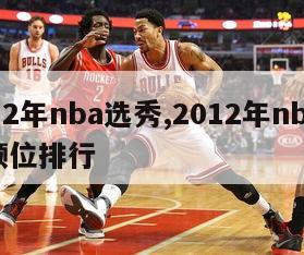 2012年nba选秀,2012年nba选秀顺位排行