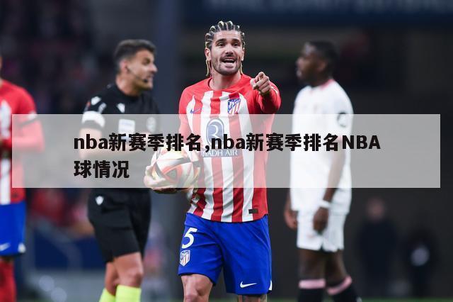 nba新赛季排名,nba新赛季排名NBA球情况