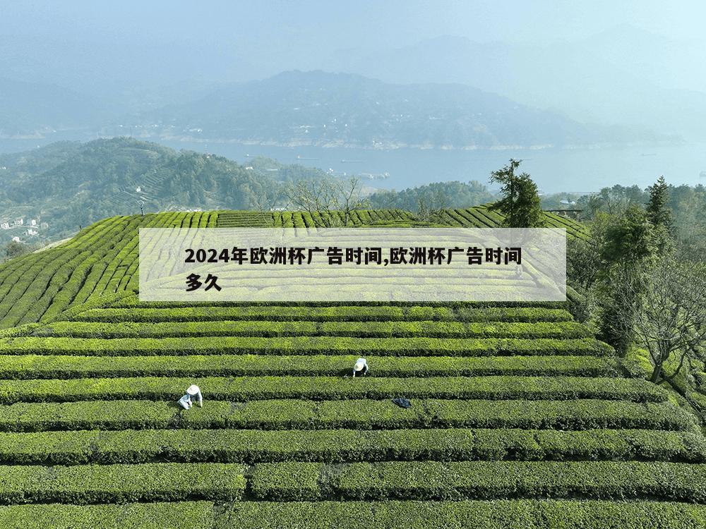 2024年欧洲杯广告时间,欧洲杯广告时间多久