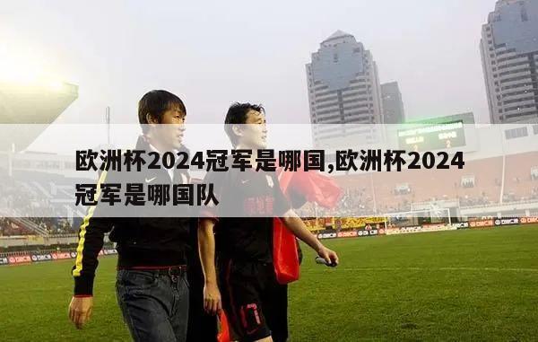 欧洲杯2024冠军是哪国,欧洲杯2024冠军是哪国队